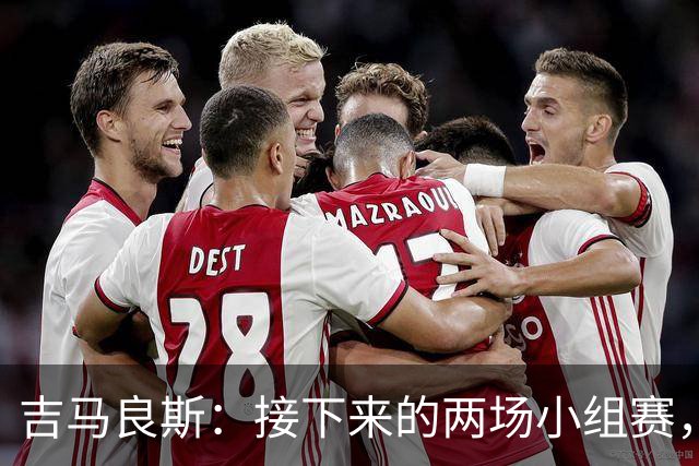 吉马良斯：接下来的两场小组赛，巴西队必须全部拿下
